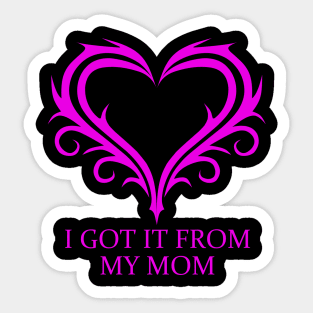I got it from my Mom Sticker